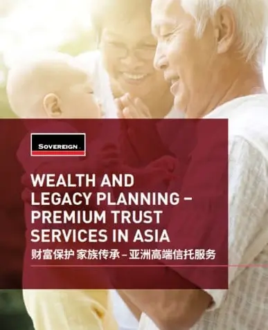 Wealth and Legacy Planning - Premium Trust Services in Asia 财富保护 家族传承 – 亚洲高端信托服务